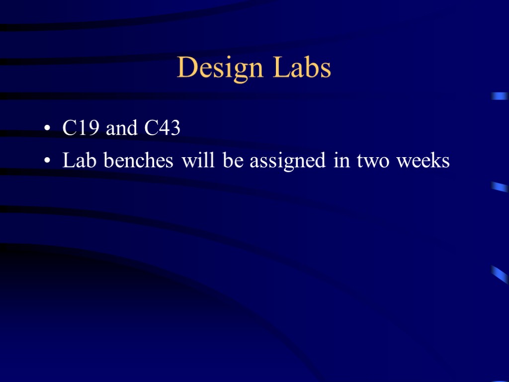 Design Labs C19 and C43 Lab benches will be assigned in two weeks